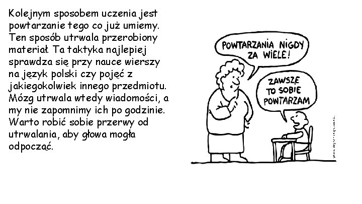 Kolejnym sposobem uczenia jest powtarzanie tego co już umiemy. Ten sposób utrwala przerobiony materiał.