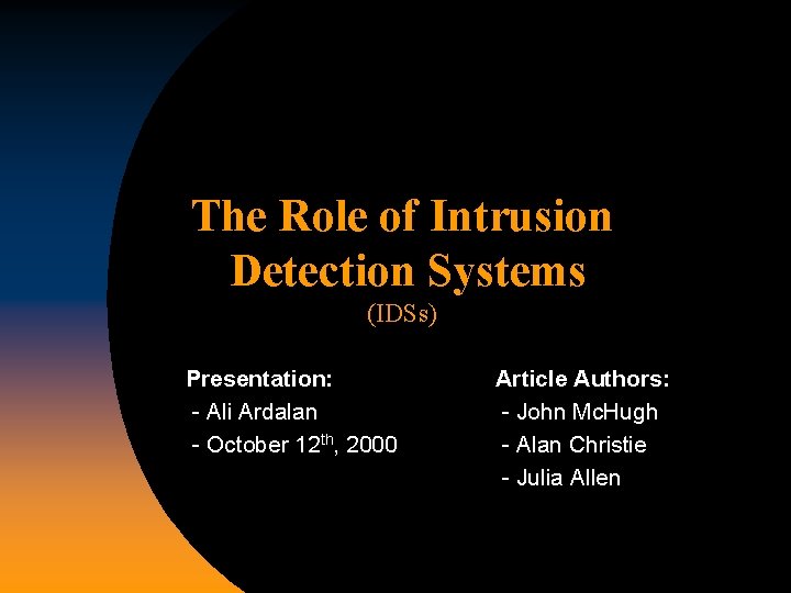 The Role of Intrusion Detection Systems (IDSs) Presentation: - Ali Ardalan - October 12