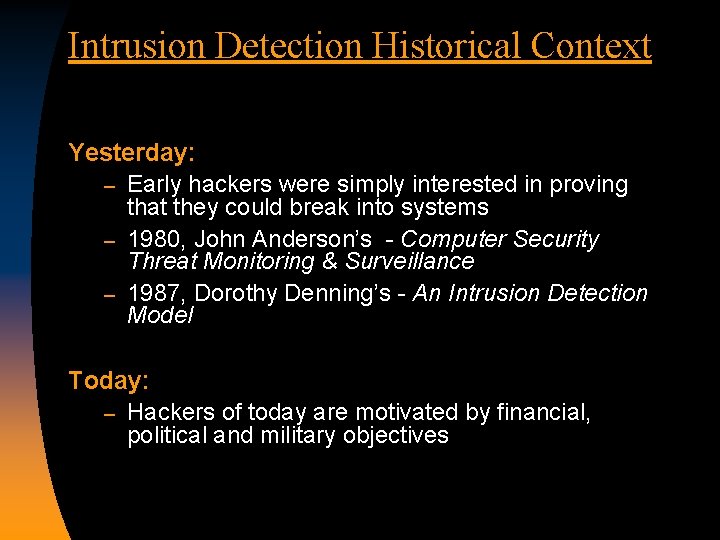Intrusion Detection Historical Context Yesterday: – Early hackers were simply interested in proving that