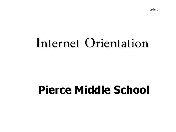 slide 1 Internet Orientation Pierce Middle School 