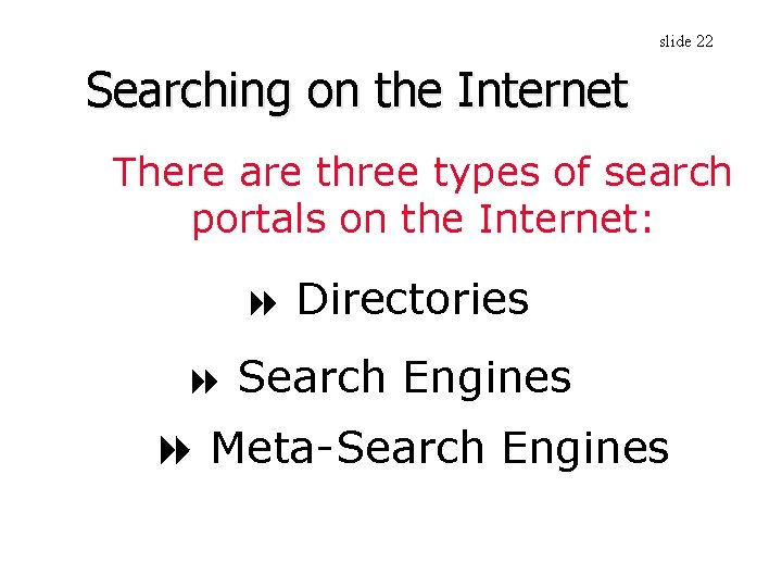 slide 22 Searching on the Internet There are three types of search portals on