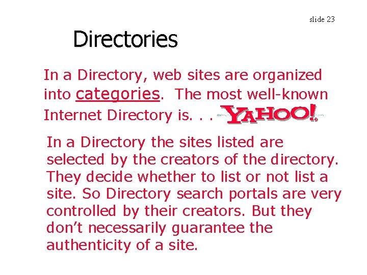 slide 23 Directories In a Directory, web sites are organized into categories. The most