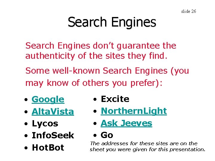 Search Engines slide 26 Search Engines don’t guarantee the authenticity of the sites they