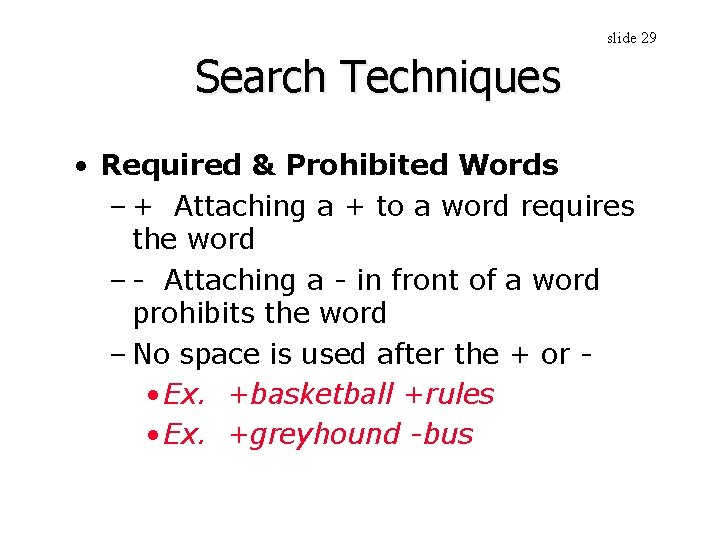 slide 29 Search Techniques • Required & Prohibited Words – + Attaching a +