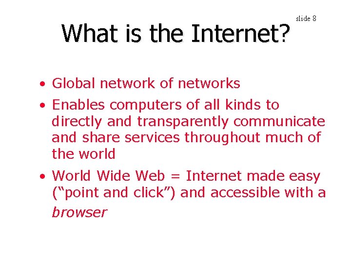 What is the Internet? slide 8 • Global network of networks • Enables computers