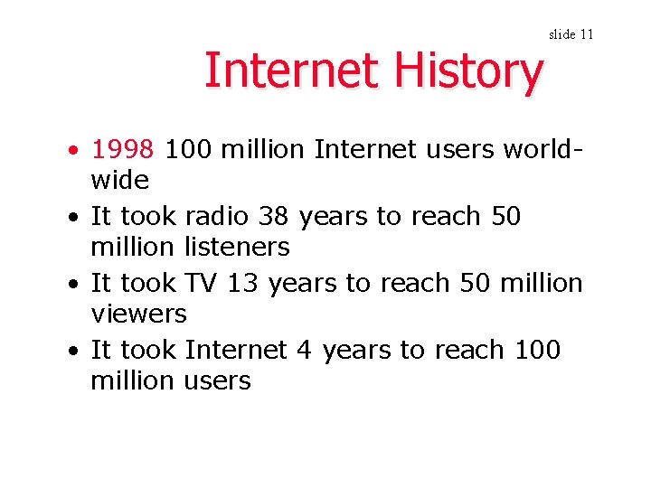 Internet History slide 11 • 1998 100 million Internet users worldwide • It took