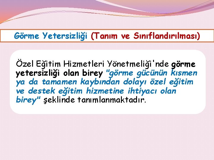 Görme Yetersizliği (Tanım ve Sınıflandırılması) Özel Eğitim Hizmetleri Yönetmeliği'nde görme yetersizliği olan birey "görme