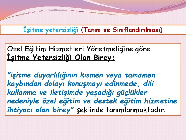 İşitme yetersizliği (Tanım ve Sınıflandırılması) Özel Eğitim Hizmetleri Yönetmeliğine göre İşitme Yetersizliği Olan Birey;