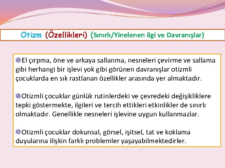 Otizm (Özellikleri) (Sınırlı/Yinelenen ilgi ve Davranışlar) El çırpma, öne ve arkaya sallanma, nesneleri çevirme