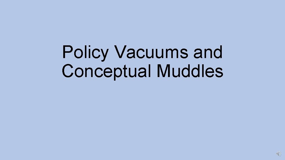 Policy Vacuums and Conceptual Muddles 