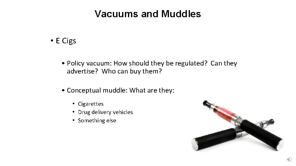 Vacuums and Muddles • E Cigs • Policy vacuum: How should they be regulated?