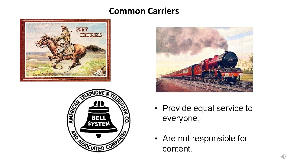 Common Carriers • Provide equal service to everyone. • Are not responsible for content.