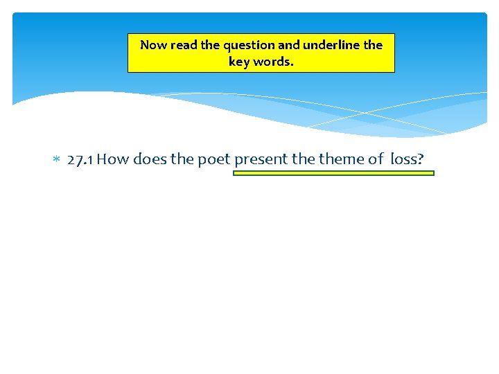 Now read the question and underline the key words. 27. 1 How does the