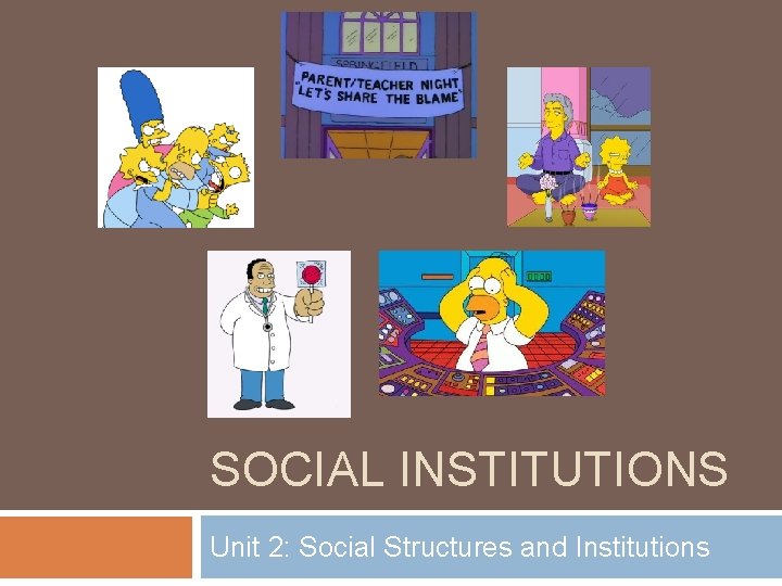 SOCIAL INSTITUTIONS Unit 2: Social Structures and Institutions 