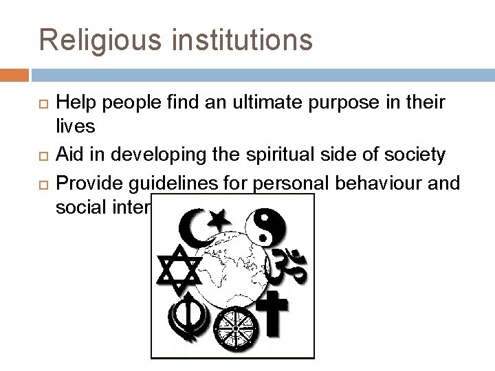 Religious institutions Help people find an ultimate purpose in their lives Aid in developing