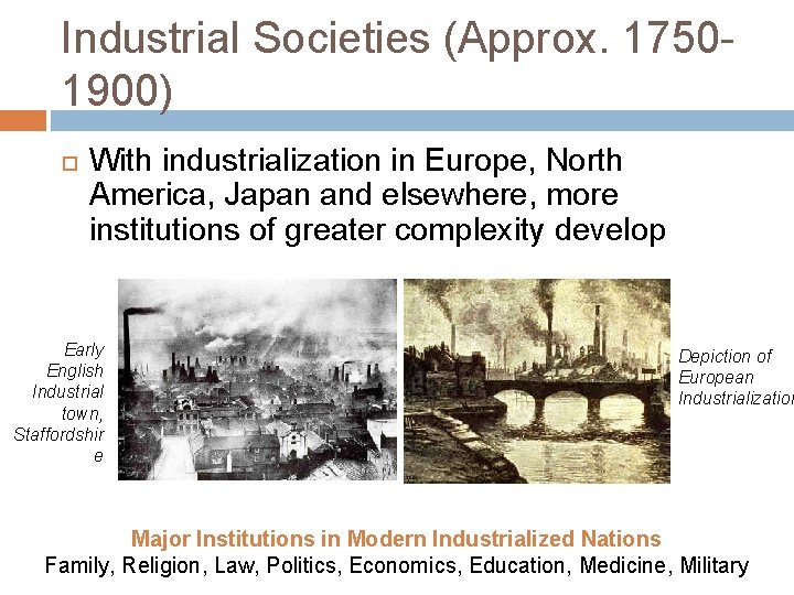 Industrial Societies (Approx. 17501900) With industrialization in Europe, North America, Japan and elsewhere, more