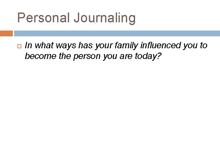 Personal Journaling In what ways has your family influenced you to become the person