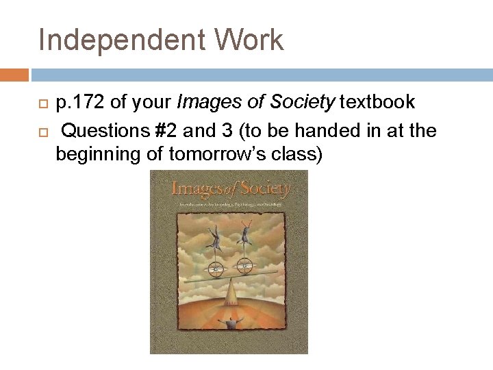 Independent Work p. 172 of your Images of Society textbook Questions #2 and 3