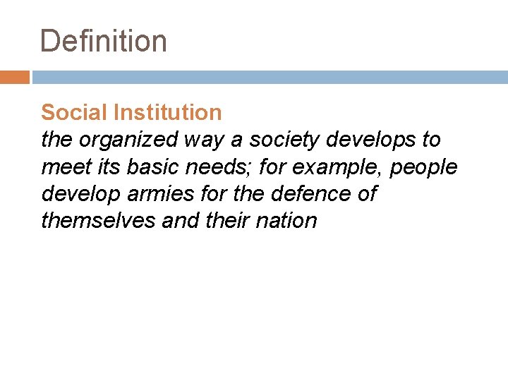 Definition Social Institution the organized way a society develops to meet its basic needs;