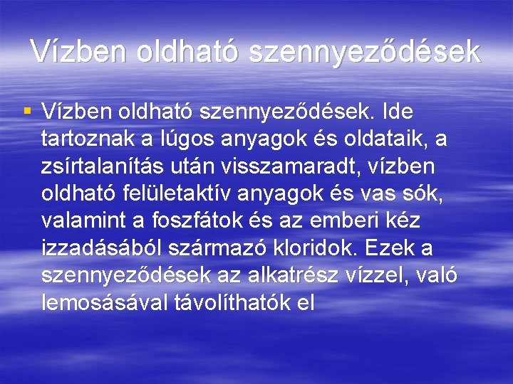 Vízben oldható szennyeződések § Vízben oldható szennyeződések. Ide tartoznak a lúgos anyagok és oldataik,