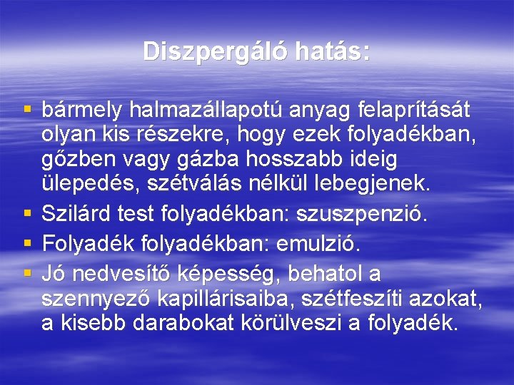 Diszpergáló hatás: § bármely halmazállapotú anyag felaprítását olyan kis részekre, hogy ezek folyadékban, gőzben