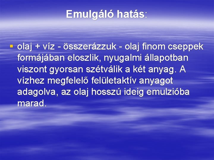 Emulgáló hatás: § olaj + víz - összerázzuk - olaj finom cseppek formájában eloszlik,