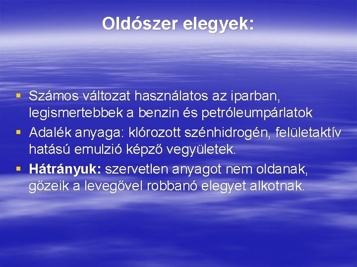 Oldószer elegyek: § Számos változat használatos az iparban, legismertebbek a benzin és petróleumpárlatok §