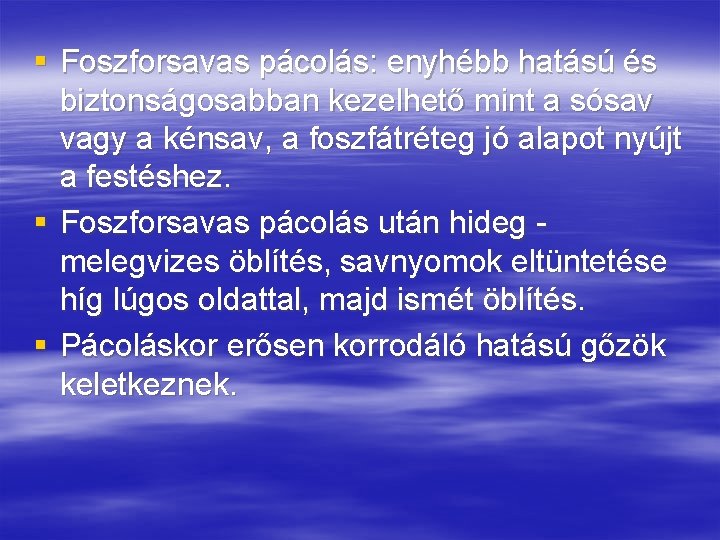 § Foszforsavas pácolás: enyhébb hatású és biztonságosabban kezelhető mint a sósav vagy a kénsav,