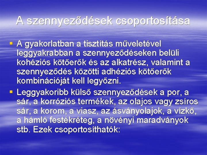 A szennyeződések csoportosítása § A gyakorlatban a tisztítás műveletével leggyakrabban a szennyeződéseken belüli kohéziós