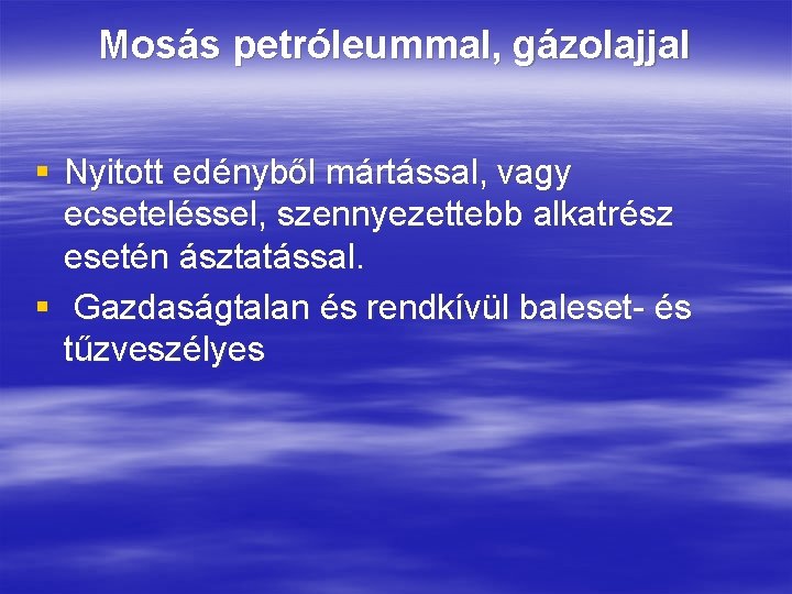 Mosás petróleummal, gázolajjal § Nyitott edényből mártással, vagy ecseteléssel, szennyezettebb alkatrész esetén ásztatással. §