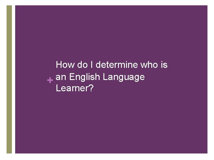 How do I determine who is + an English Language Learner? 