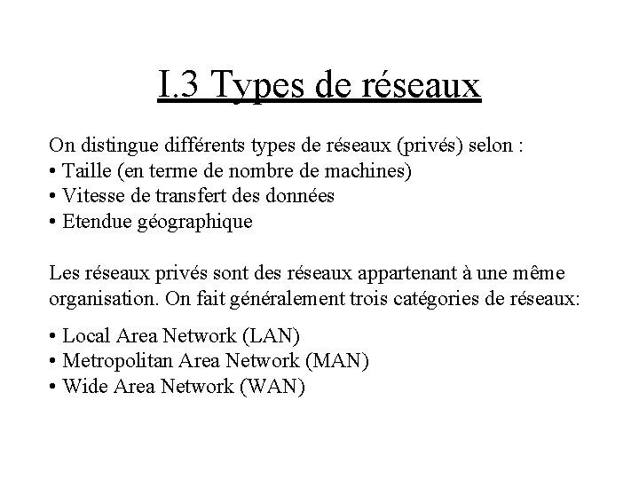 I. 3 Types de réseaux On distingue différents types de réseaux (privés) selon :