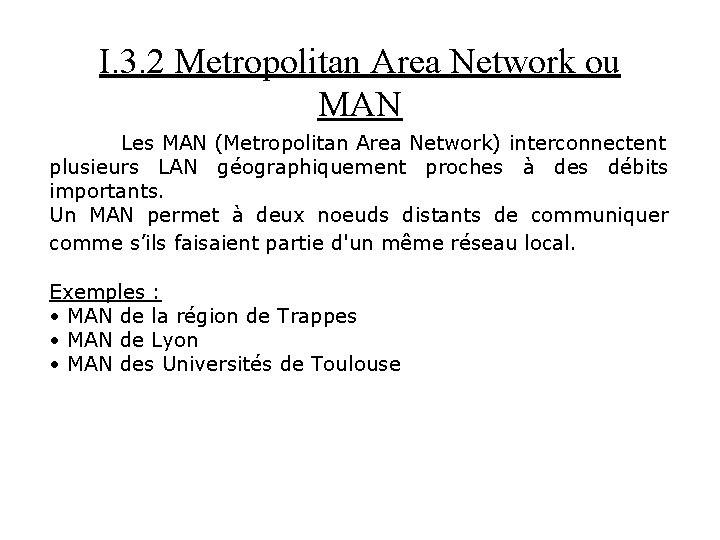 I. 3. 2 Metropolitan Area Network ou MAN Les MAN (Metropolitan Area Network) interconnectent