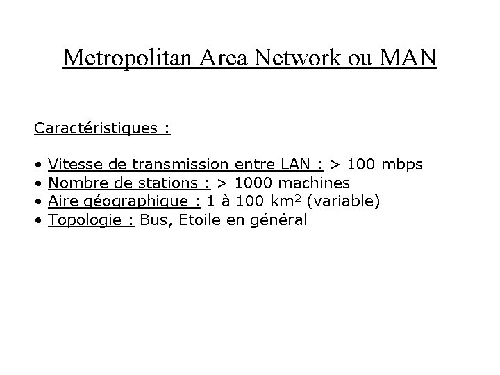 Metropolitan Area Network ou MAN Caractéristiques : • • Vitesse de transmission entre LAN