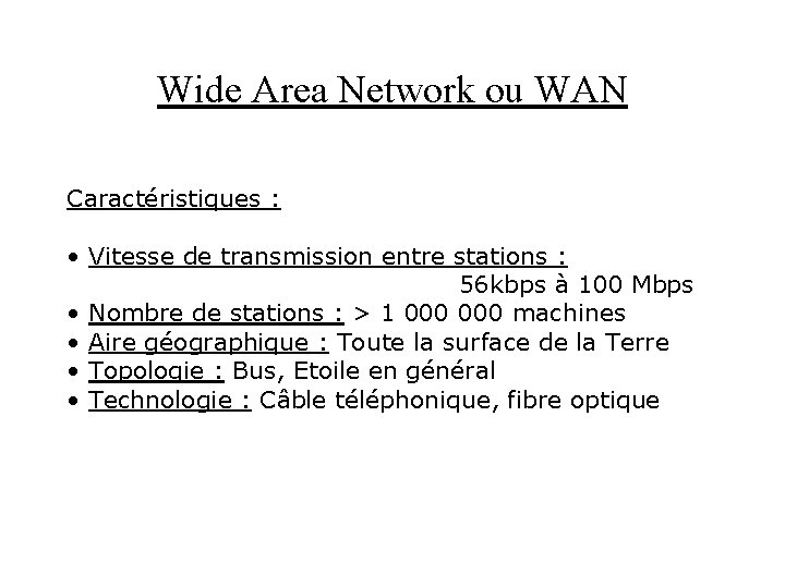 Wide Area Network ou WAN Caractéristiques : • Vitesse de transmission entre stations :