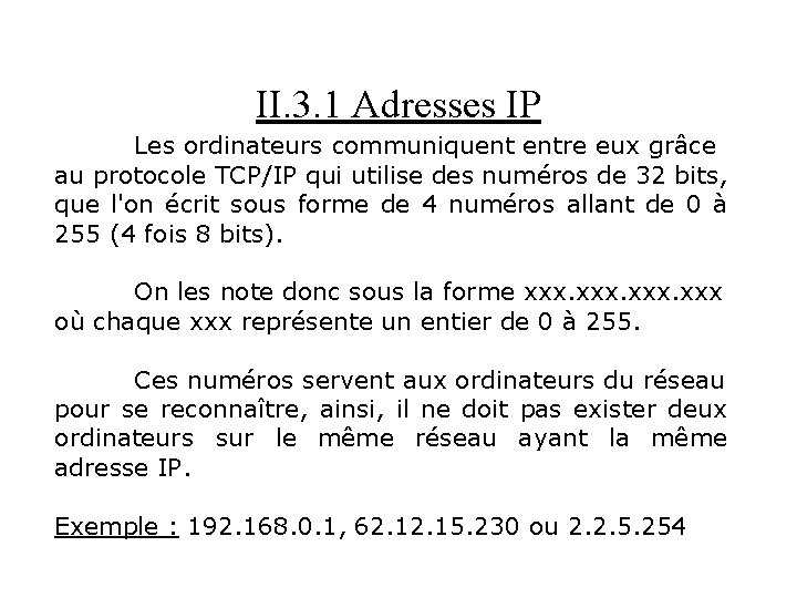 II. 3. 1 Adresses IP Les ordinateurs communiquent entre eux grâce au protocole TCP/IP