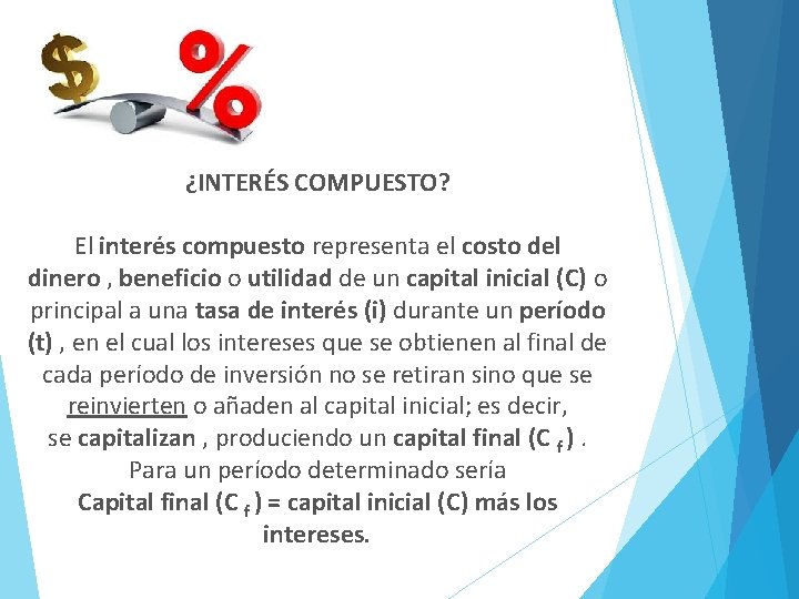 ¿INTERÉS COMPUESTO? El interés compuesto representa el costo del dinero , beneficio o utilidad