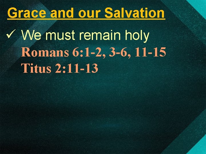 Grace and our Salvation ü We must remain holy Romans 6: 1 -2, 3