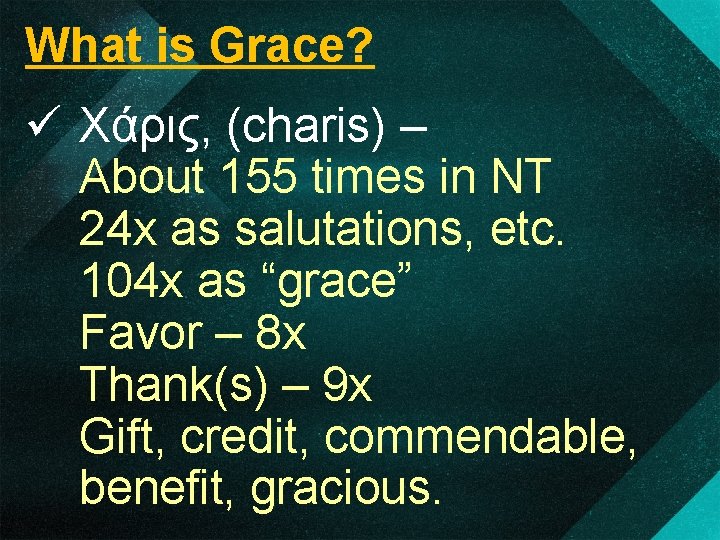 What is Grace? ü Χάρις, (charis) – About 155 times in NT 24 x