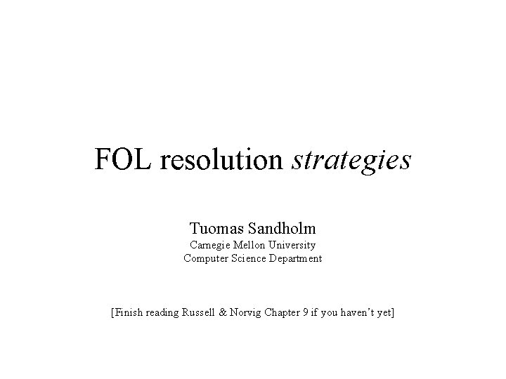 FOL resolution strategies Tuomas Sandholm Carnegie Mellon University Computer Science Department [Finish reading Russell