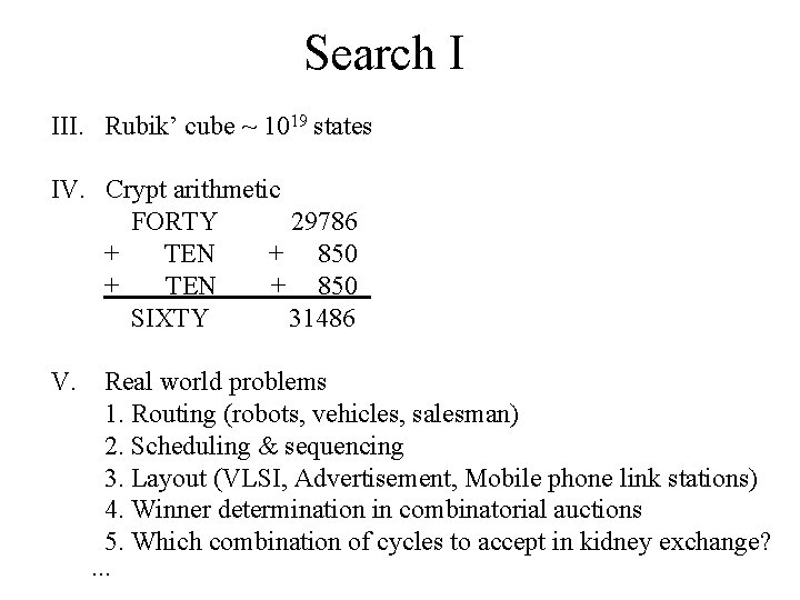 Search I III. Rubik’ cube ~ 1019 states IV. Crypt arithmetic FORTY 29786 +
