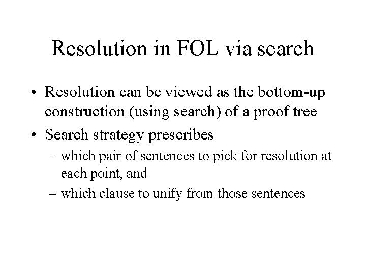 Resolution in FOL via search • Resolution can be viewed as the bottom-up construction