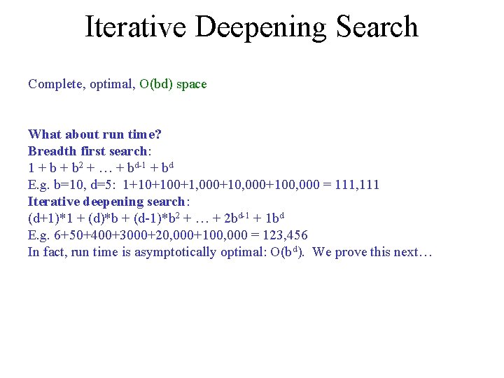 Iterative Deepening Search Complete, optimal, O(bd) space What about run time? Breadth first search: