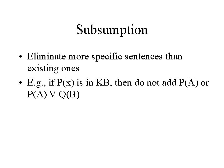 Subsumption • Eliminate more specific sentences than existing ones • E. g. , if