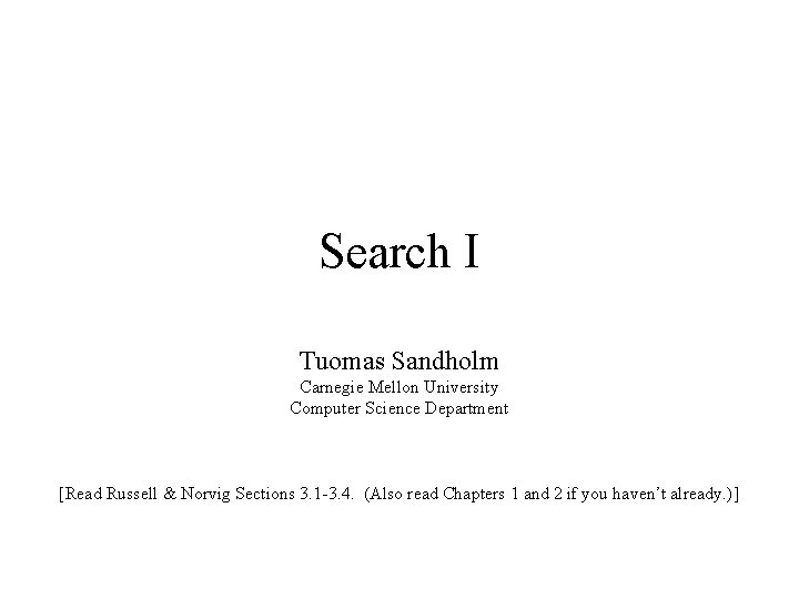 Search I Tuomas Sandholm Carnegie Mellon University Computer Science Department [Read Russell & Norvig