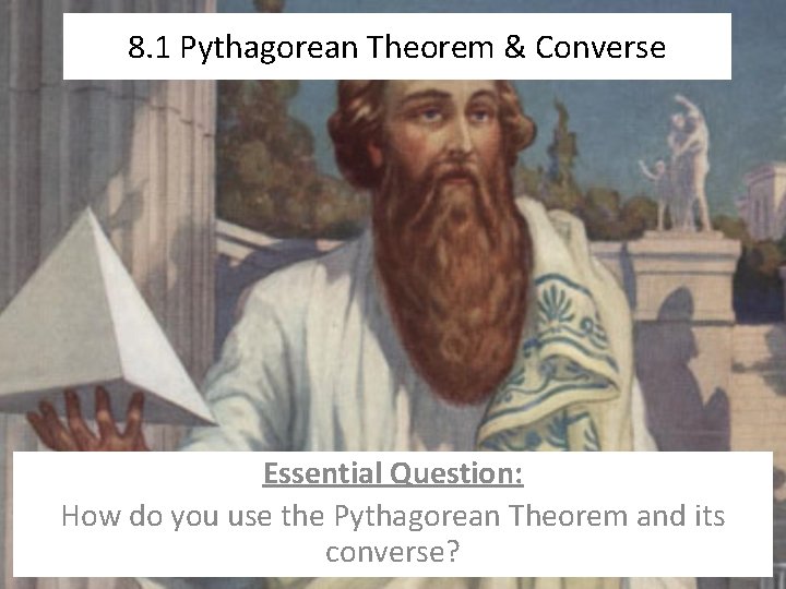 8. 1 Pythagorean Theorem & Converse Essential Question: How do you use the Pythagorean 8. 1 Pythagorean Theorem & Converse Essential Question: How do you use the Pythagorean