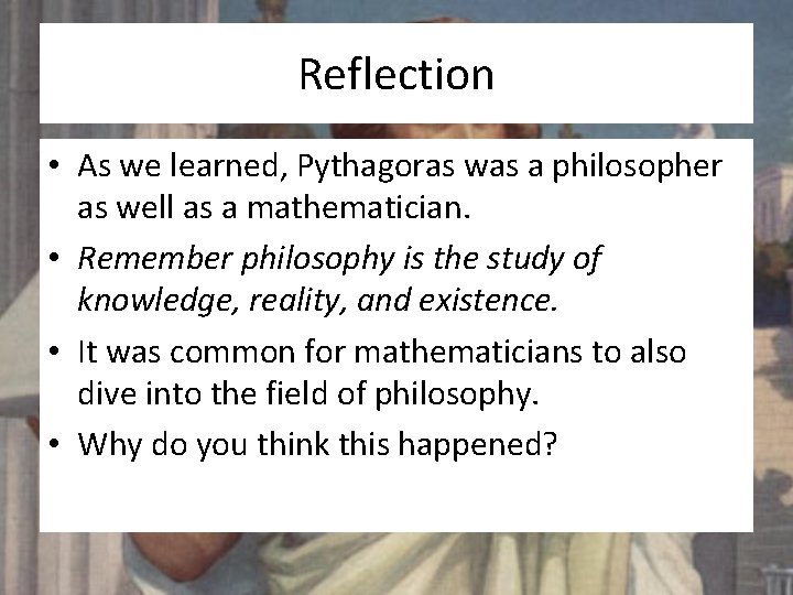 Reflection • As we learned, Pythagoras was a philosopher as well as a mathematician. Reflection • As we learned, Pythagoras was a philosopher as well as a mathematician.