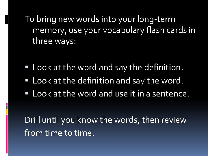 To bring new words into your long-term memory, use your vocabulary flash cards in