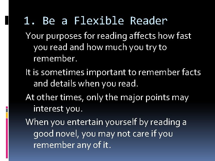 1. Be a Flexible Reader Your purposes for reading affects how fast you read