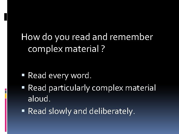 How do you read and remember complex material ? Read every word. Read particularly